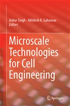 Akhilesh K. Gaharwar, K Gaharwar, K Gaharwar, Anku Singh, Ankur Singh - Microscale Technologies for Cell Engineering
