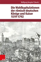 Wolfgang Burgdorf, Hans-Ulrich Wehler - Die Wahlkapitulationen der römisch-deutschen Könige und Kaiser 1519-1792