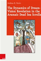 Andrew Perrin, Andrew  B. Perrin, Andrew B Perrin, Andrew B. Perrin - The Dynamics of Dream-Vision Revelation in the Aramaic Dead Sea Scrolls