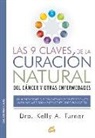 Kelly A. Turner - Las 9 claves de la curación natural del cáncer y otras enfermedades : los nueve factores que comparten los pacientes de cáncer que han sanado totalmente y contra todo pronóstico