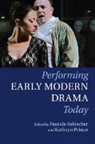 Pascale (Associate Professor of Early M Aebischer, Pascale Prince Aebischer, Pascale Aebischer, Aebischer Pascale, Kathryn Prince, Prince Kathryn - Performing Early Modern Drama Today