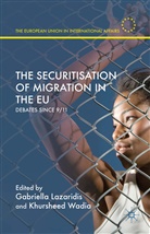 Dr Gabriella Wadia Lazaridis, Dr. Gabriella Wadia Lazaridis, Gabriella Lazaridis, Gabriella Wadia Lazaridis, Dr. Gabriella Lazaridis, Gabriell Lazaridis... - Securitisation of Migration in the Eu