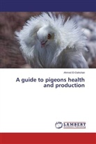 Ahmed El-Dahshan - A guide to pigeons health and production