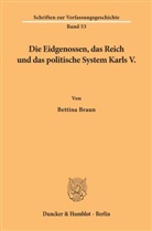 Bettina Braun - Die Eidgenossen, das Reich und das politische System Karls V.