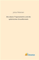 Julius Petersen - Die ebene Trigonometrie und die sphärischen Grundformeln