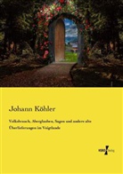 Johann Köhler - Volksbrauch, Aberglauben, Sagen und andere alte Überlieferungen im Voigtlande