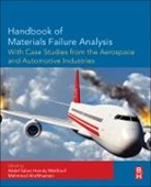 Abdel Makhlouf, Abdel Salam Hamdy Makhlouf, Abdel Salam Hamdy Aliofkhazraei Makhlouf, Mahmood Aliofkhazraei, Mahmood (Assistant Professor Aliofkhazraei, Aliofkhazraei Mahmood... - Handbook of Materials Failure Analysis With Case Studies From the