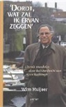 W. Huijser, Wim Huijser - 'Dordt, wat zal ik ervan zeggen'