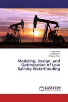Zhangxin Chen, Cuon Dang, Cuong Dang, Lon Nghiem, Long Nghiem - Modeling, Design, and Optimization of Low Salinity Waterflooding