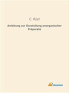 C Rüst, C. Rüst - Anleitung zur Darstellung anorganischer Präparate