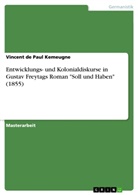 Vincent de Paul Kemeugne - Entwicklungs- und Kolonialdiskurse in Gustav Freytags Roman "Soll und Haben" (1855)