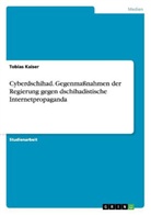 Tobias Kaiser - Cyberdschihad. Gegenmaßnahmen der Regierung gegen dschihadistische Internetpropaganda