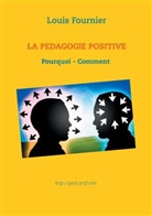 Louis Fournier - La Pédagogie positive - Pourquoi et comment
