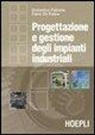 Fabio De Felice, Domenico Falcone - Progettazione e gestione degli impianti industriali