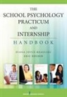 Diana Joyce-Beaulieu, Diana NCSP Joyce-Beaulieu, Diana/ Rossen Joyce-beaulieu, Eric Rossen - The School Psychology Practicum and Internship Handbook
