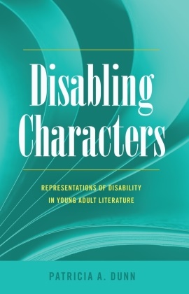 Patricia A Dunn, Patricia A. Dunn, Scot Danforth, Susan L. Gabel,  L Gabel - Disabling Characters - Representations of Disability in Young Adult Literature