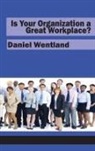 Daniel Wentland - Is Your Organization a Great Workplace? (Hc)