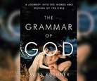 Aviya Kushner - The Grammar of God: A Journey Into the Words and Worlds of the Bible (Audio book)