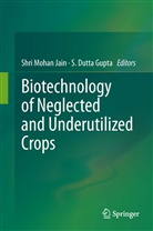 Dutta Gupta, Dutta Gupta, S Dutta Gupta, S. Dutta Gupta, S. Dutta Gupta, Shri Mohan Jain... - Biotechnology of Neglected and Underutilized Crops