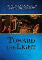 Cardinal Carlo M. Martini, Cardinal Carlo Maria Martini, Carlo M Martini, Carlo M. Martini, Carlo Maria Martini, Sergio Reseghetti - Toward the Light