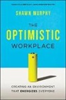 Murphy, Shawn Murphy - Optimistic Workplace: Creating an Environment That Energizes Everyone