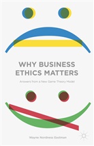 Wayne Nordness Eastman - Why Business Ethics Matters