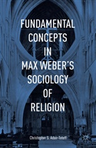 Christopher Adair-Toteff - Fundamental Concepts in Max Weber''s Sociology of Religion