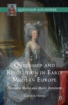 Carolyn Harris - Queenship and Revolution in Early Modern Europe