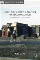 Colin Clarke - Race, Class, and the Politics of Decolonization