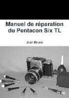 Jean Bruno - Manuel de Reparation Du Pentacon Six Tl