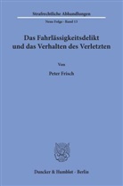 Peter Frisch - Das Fahrlässigkeitsdelikt und das Verhalten des Verletzten.