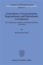 Reinhard Sparwasser - Zentralismus, Dezentralisation, Regionalismus und Föderalismus in Frankreich.
