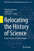 Theodore Arabatzis, J¿rgen Renn, Jürge Renn, Jürgen Renn, Ana Sim¿es, Ana Simoes... - Relocating the History of Science