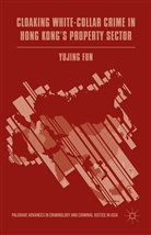 Yujing Fun - Cloaking White-Collar Crime in Hong Kong''s Property Sector