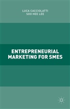 Luc Cacciolatti, Luca Cacciolatti, Luca Lee Cacciolatti, Soo Hee Lee - Entrepreneurial Marketing for Smes