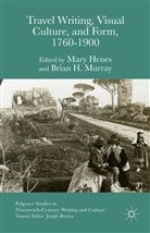 Mary Murray Henes, Brian H. Murray, Brian H. Henes Murray, Kenneth A Loparo, Mar Henes, Mary Henes... - Travel Writing, Visual Culture, and Form, 1760-1900