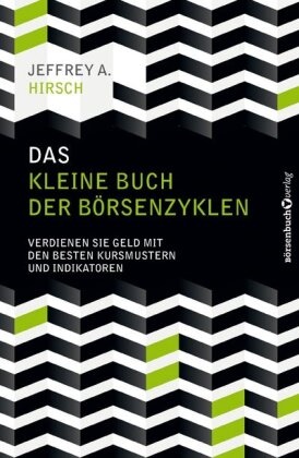 Jeffrey A Hirsch, Jeffrey A. Hirsch - Das kleine Buch der Börsenzyklen - Verdienen Sie Geld mit den besten Kursmustern und Indikatoren