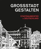 Hartmut Frank, Ulrike Hübner-Grötzsch, Jager, Markus Jager, Wolfgang Sonne, Marku Jager... - Großstadt gestalten. Stadtbaumeister in Deutschland