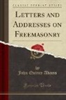 John Quincy Adams - Letters and Addresses on Freemasonry (Classic Reprint)