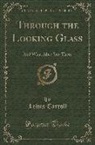 Lewis Carroll - Through the Looking Glass: And What Alice Found There (Classic Reprint)
