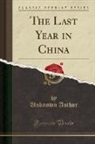 Unknown Author - The Last Year in China (Classic Reprint)