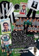 Derek Hammond, Gary Silke - Got, Not Got: Newcastle United: The Lost World of Newcastle United