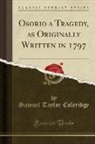 Samuel Taylor Coleridge - Osorio a Tragedy, as Originally Written in 1797 (Classic Reprint)