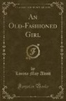 Louisa M. Alcott, Louisa May Alcott - An Old-Fashioned Girl (Classic Reprint)