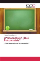 Patricio Antonio Barrera - ¿Psicoanálisis? ¿Qué Psicoanálisis?