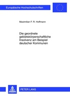Maximilian Hoffmann, Maximilian F. R. Hoffmann - Die geordnete gebietskörperschaftliche Insolvenz am Beispiel deutscher Kommunen