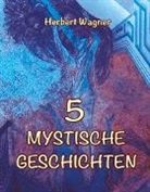 Herbert Wagner - 5 Mystische Geschichten