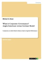 Michael A Braun, Michael A. Braun - What is Corporate Governance? Anglo/American versus German Model