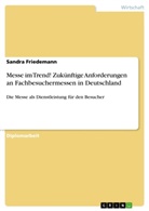 Sandra Friedemann - Messe im Trend! Zukünftige Anforderungen an Fachbesuchermessen in Deutschland