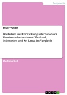 Enver Yüksel - Wachstum und Entwicklung internationaler Tourismusdestinationen. Thailand, Indonesien und Sri Lanka im Vergleich
